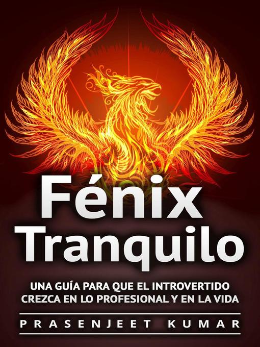 Title details for Una guía para que el introvertido crezca en lo profesional y en la vida: Fénix Tranquilo, #2 by Prasenjeet Kumar - Available